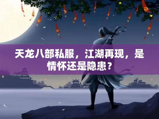 天龙八部私服，江湖再现，是情怀还是隐患？