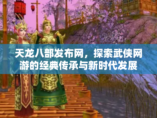 天龙八部发布网，探索武侠网游的经典传承与新时代发展
