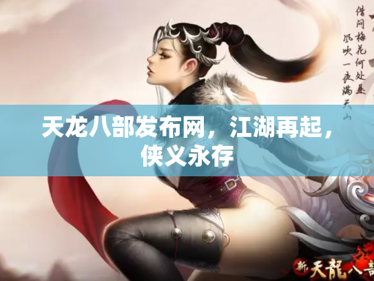 天龙八部发布网，江湖再起，侠义永存