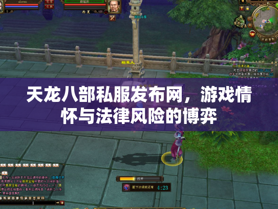 天龙八部私服发布网，游戏情怀与法律风险的博弈