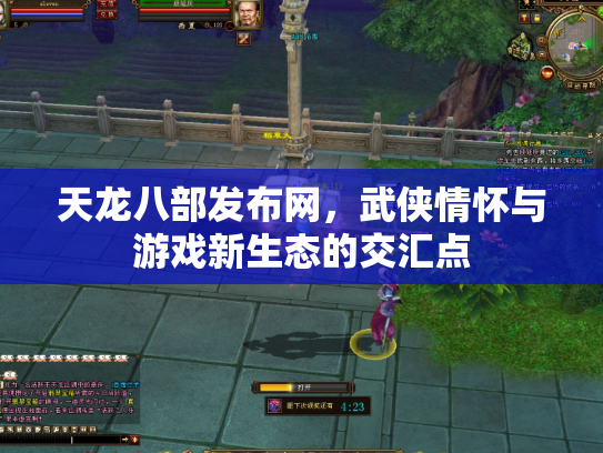 天龙八部发布网，武侠情怀与游戏新生态的交汇点