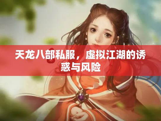 天龙八部私服，虚拟江湖的诱惑与风险