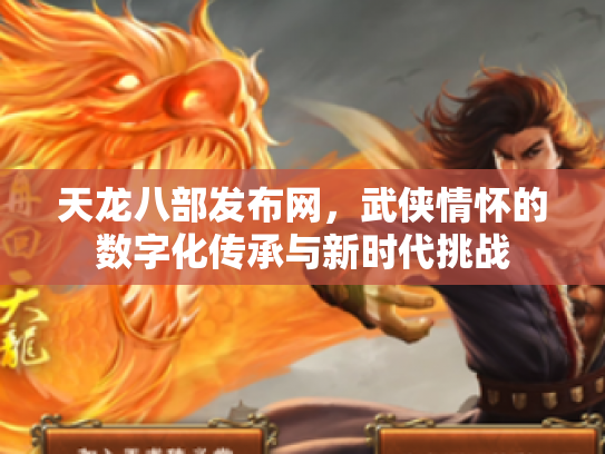 天龙八部发布网，武侠情怀的数字化传承与新时代挑战