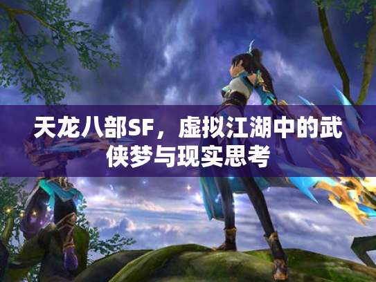 天龙八部SF，虚拟江湖中的武侠梦与现实思考