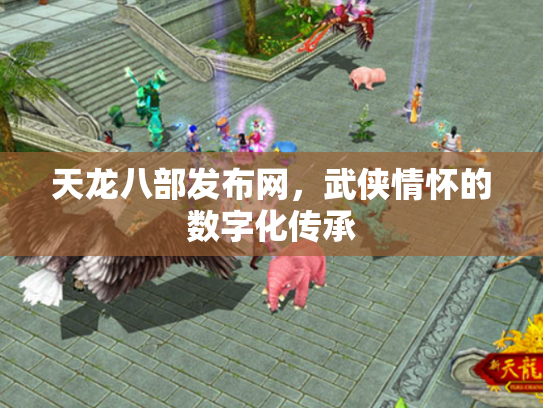 天龙八部发布网，武侠情怀的数字化传承