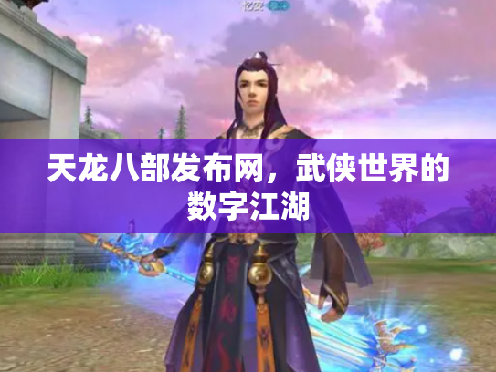 天龙八部发布网，武侠世界的数字江湖
