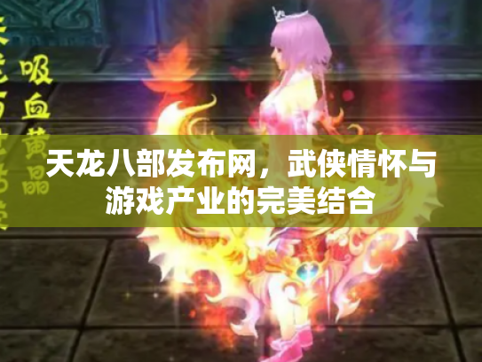 天龙八部发布网，武侠情怀与游戏产业的完美结合