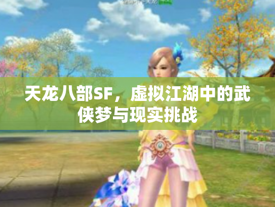 天龙八部SF，虚拟江湖中的武侠梦与现实挑战