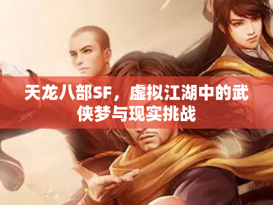 天龙八部SF，虚拟江湖中的武侠梦与现实挑战