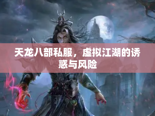 天龙八部私服，虚拟江湖的诱惑与风险