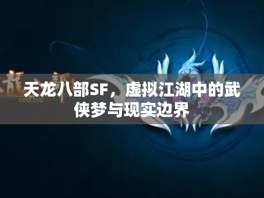 天龙八部SF，虚拟江湖中的武侠梦与现实边界