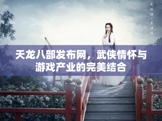 天龙八部发布网，武侠情怀与游戏产业的完美结合