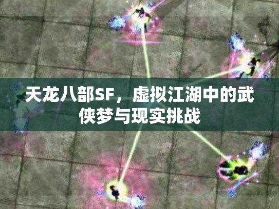 天龙八部SF，虚拟江湖中的武侠梦与现实挑战