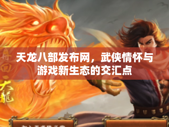 天龙八部发布网，武侠情怀与游戏新生态的交汇点