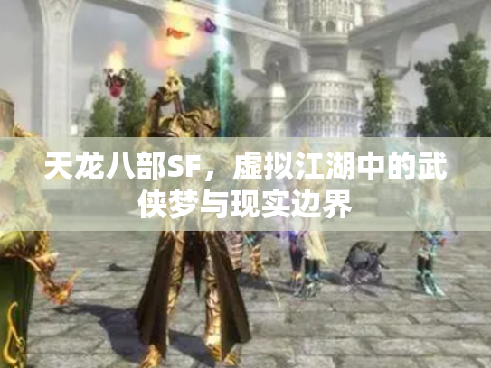 天龙八部SF，虚拟江湖中的武侠梦与现实边界