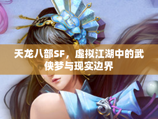 天龙八部SF，虚拟江湖中的武侠梦与现实边界