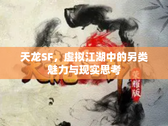 天龙SF，虚拟江湖中的另类魅力与现实思考