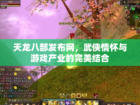 天龙八部发布网，武侠情怀与游戏产业的完美结合
