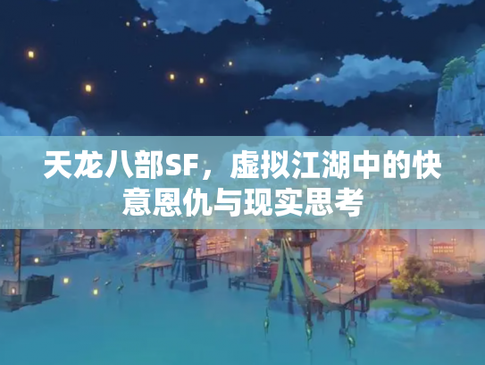 天龙八部SF，虚拟江湖中的快意恩仇与现实思考