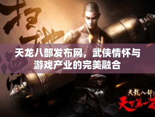 天龙八部发布网，武侠情怀与游戏产业的完美融合