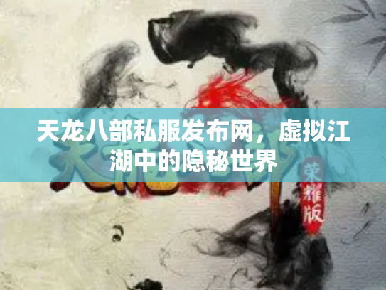 天龙八部私服发布网，虚拟江湖中的隐秘世界