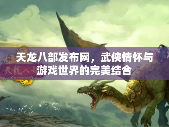 天龙八部发布网，武侠情怀与游戏世界的完美结合
