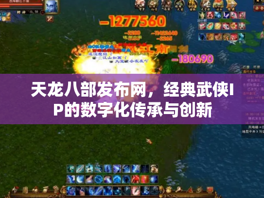 天龙八部发布网，经典武侠IP的数字化传承与创新