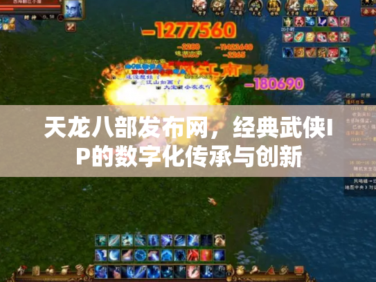 天龙八部发布网，经典武侠IP的数字化传承与创新
