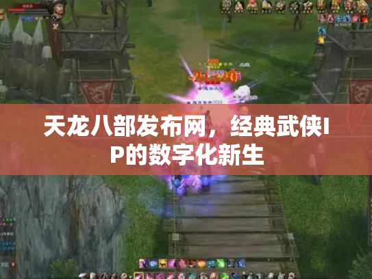 天龙八部发布网，经典武侠IP的数字化新生