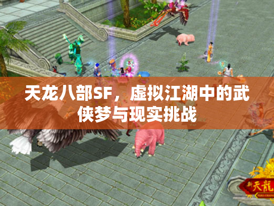 天龙八部SF，虚拟江湖中的武侠梦与现实挑战