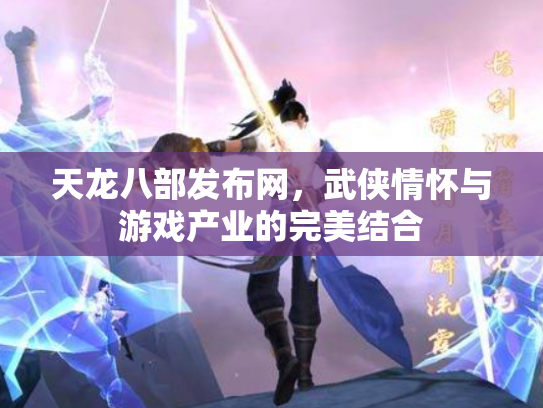 天龙八部发布网，武侠情怀与游戏产业的完美结合