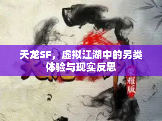 天龙SF，虚拟江湖中的另类体验与现实反思