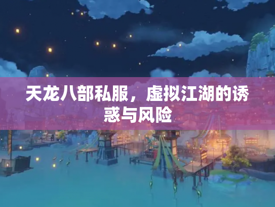 天龙八部私服，虚拟江湖的诱惑与风险