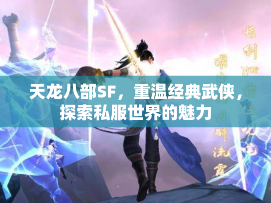天龙八部SF，重温经典武侠，探索私服世界的魅力