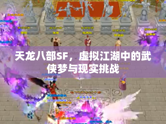 天龙八部SF，虚拟江湖中的武侠梦与现实挑战