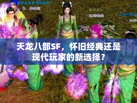 天龙八部SF，怀旧经典还是现代玩家的新选择？