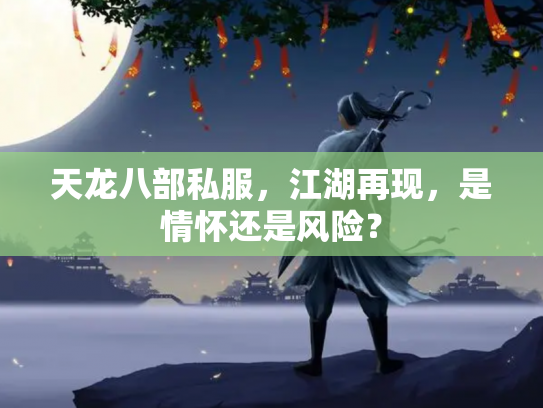 天龙八部私服，江湖再现，是情怀还是风险？