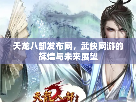 天龙八部发布网，武侠网游的辉煌与未来展望