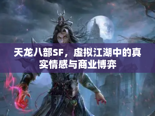 天龙八部SF，虚拟江湖中的真实情感与商业博弈