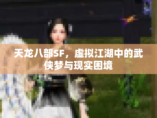 天龙八部SF，虚拟江湖中的武侠梦与现实困境