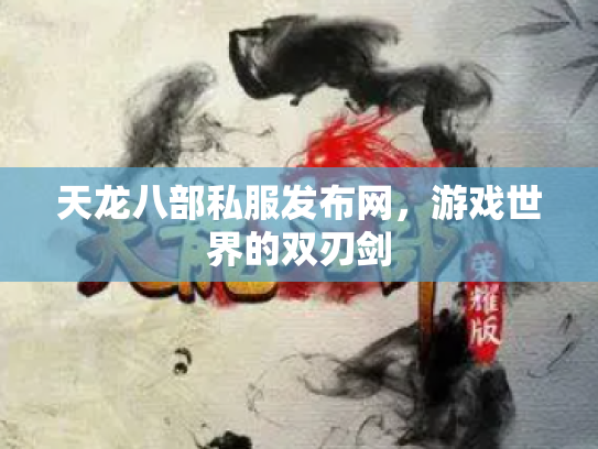 天龙八部私服发布网，游戏世界的双刃剑