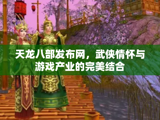 天龙八部发布网，武侠情怀与游戏产业的完美结合