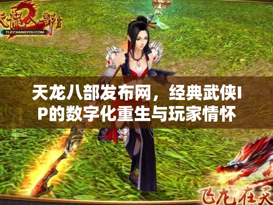 天龙八部发布网，经典武侠IP的数字化重生与玩家情怀