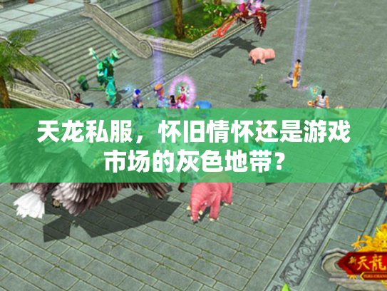 天龙私服，怀旧情怀还是游戏市场的灰色地带？