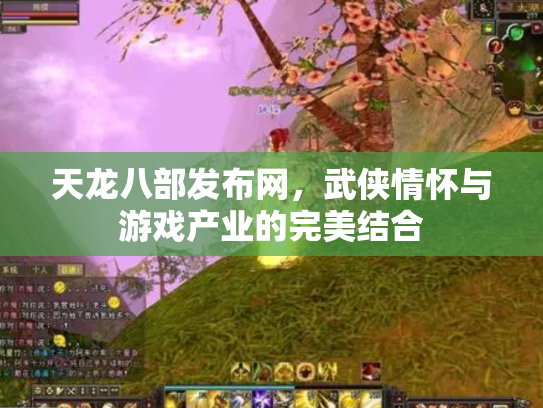 天龙八部发布网，武侠情怀与游戏产业的完美结合