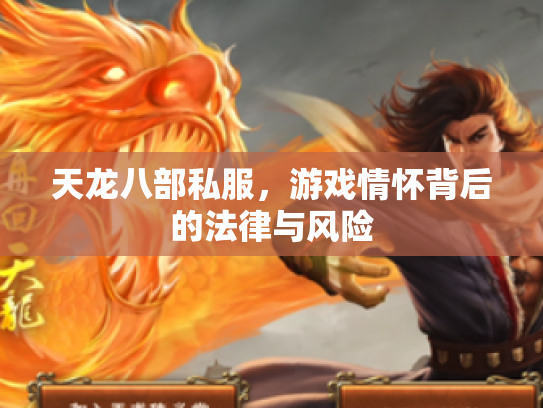 天龙八部私服，游戏情怀背后的法律与风险