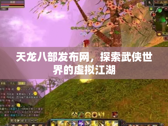 天龙八部发布网，探索武侠世界的虚拟江湖