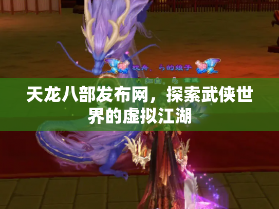 天龙八部发布网，探索武侠世界的虚拟江湖
