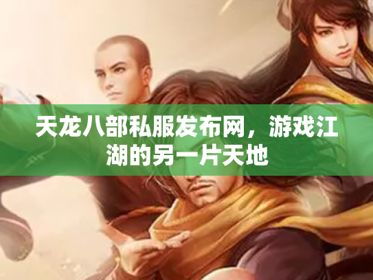 天龙八部私服发布网，游戏江湖的另一片天地