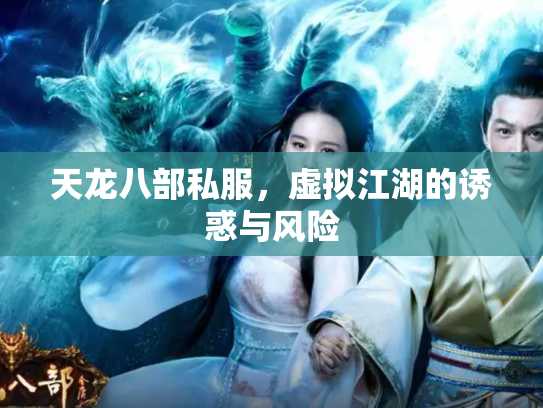 天龙八部私服，虚拟江湖的诱惑与风险